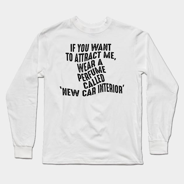 If you want to attract me, wear a perfume called "new car interior" Long Sleeve T-Shirt by shopbudgets